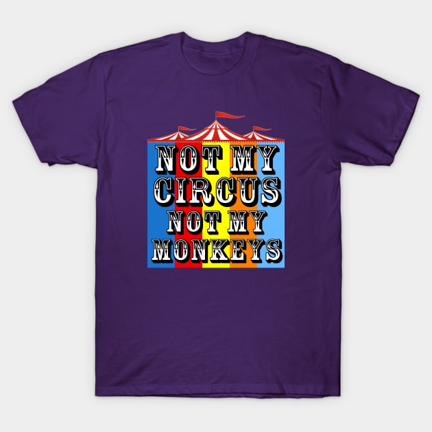 Not My Circus, Not My Monkeys T-Shirt by ArsenicAndAttitude